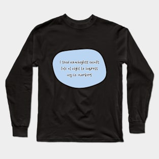 I send meaningless emails late at night to impress my co-workers Long Sleeve T-Shirt